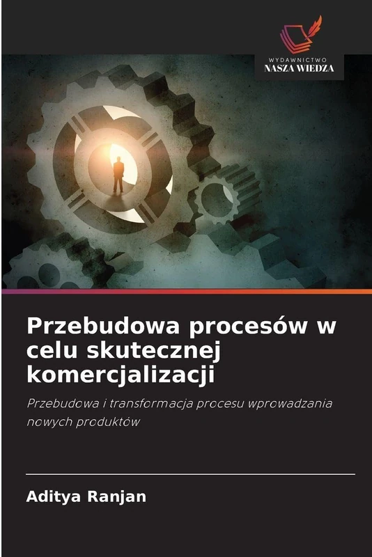 Przebudowa procesów w celu skutecznej komercjalizacji: Przebudowa i transformacja procesu wprowadzania nowych produktów