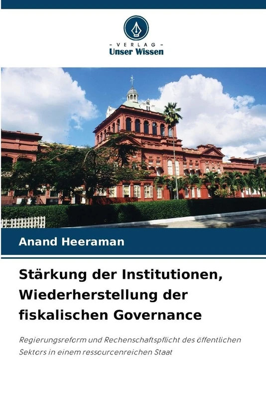 Stärkung der Institutionen, Wiederherstellung der fiskalischen Governance: Regierungsreform und Rechenschaftspflicht des öffentlichen Sektors in einem ressourcenreichen Staat