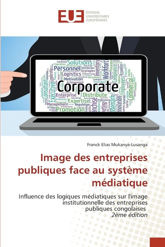 Image des entreprises publiques face au système médiatique: Influence des logiques médiatiques sur l'image institutionnelle des entreprises publiques congolaises 2ème édition