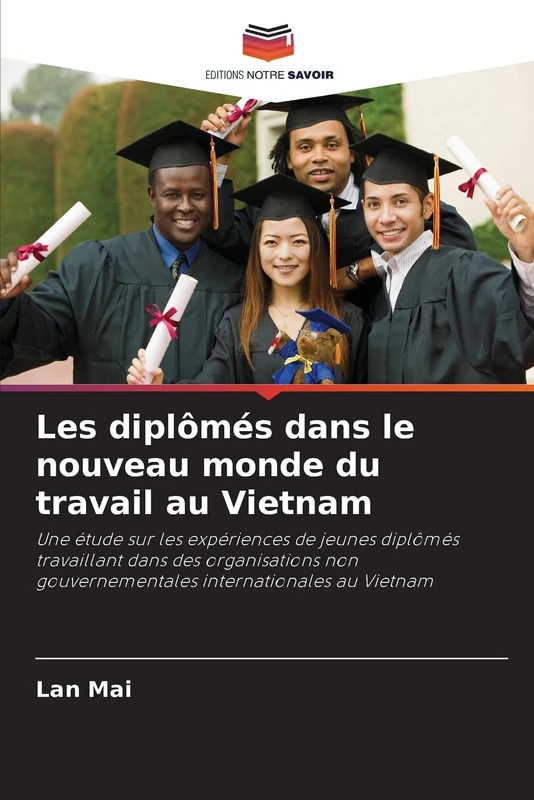Les diplômés dans le nouveau monde du travail au Vietnam: Une étude sur les expériences de jeunes diplômés travaillant dans des organisations non gouvernementales internationales au Vietnam