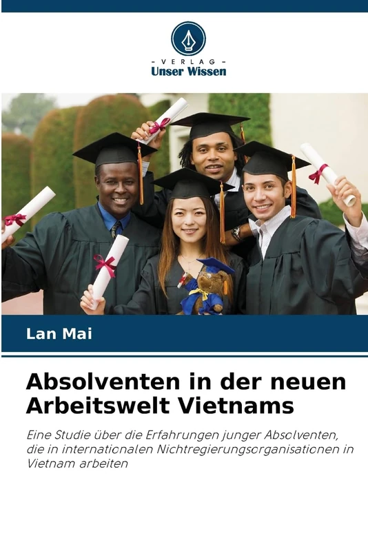 Absolventen in der neuen Arbeitswelt Vietnams: Eine Studie über die Erfahrungen junger Absolventen, die in internationalen Nichtregierungsorganisationen in Vietnam arbeiten