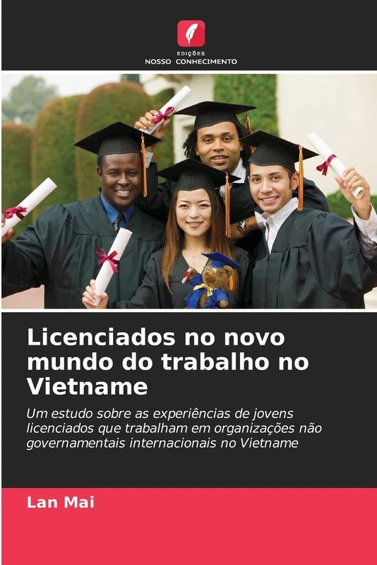 Licenciados no novo mundo do trabalho no Vietname: Um estudo sobre as experiências de jovens licenciados que trabalham em organizações não governamentais internacionais no Vietname