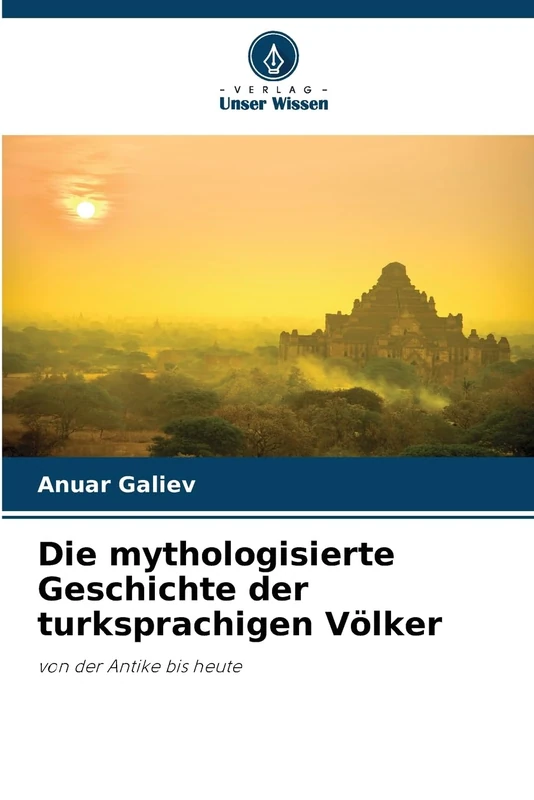 Die mythologisierte Geschichte der turksprachigen Völker: von der Antike bis heute