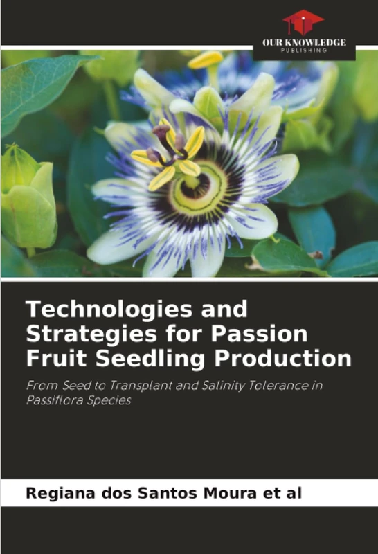 Technologies and Strategies for Passion Fruit Seedling Production: From Seed to Transplant and Salinity Tolerance in Passiflora Species
