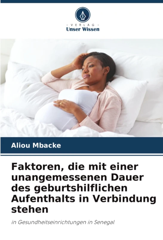 Faktoren, die mit einer unangemessenen Dauer des geburtshilflichen Aufenthalts in Verbindung stehen: in Gesundheitseinrichtungen in Senegal