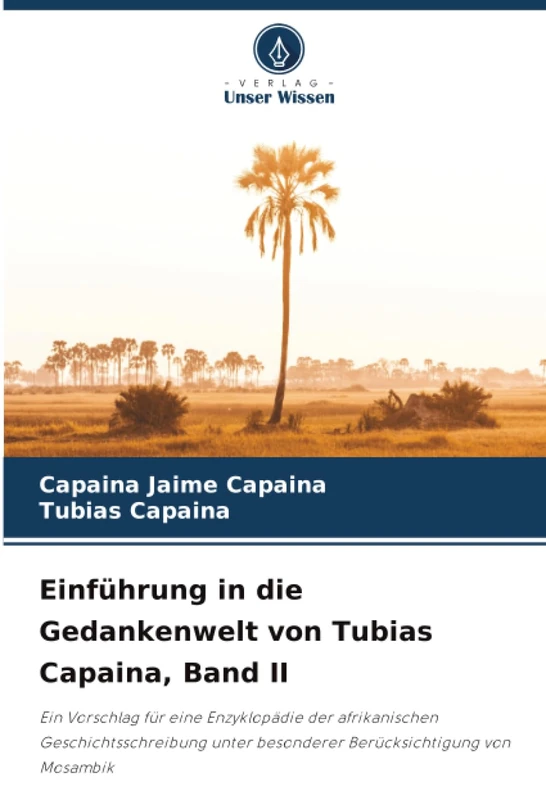 Einführung in die Gedankenwelt von Tubias Capaina, Band II: Ein Vorschlag für eine Enzyklopädie der afrikanischen Geschichtsschreibung unter besonderer Berücksichtigung von Mosambik