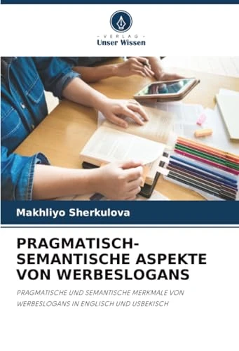 PRAGMATISCH-SEMANTISCHE ASPEKTE VON WERBESLOGANS: PRAGMATISCHE UND SEMANTISCHE MERKMALE VON WERBESLOGANS IN ENGLISCH UND USBEKISCH