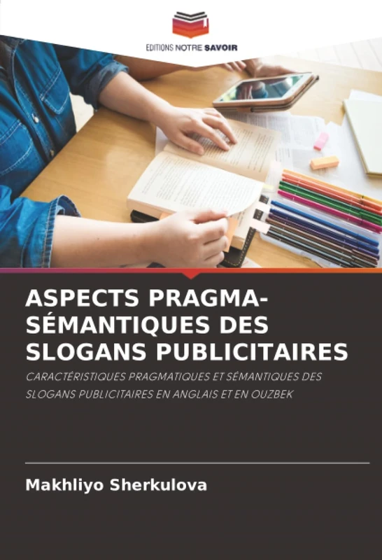 ASPECTS PRAGMA-SÉMANTIQUES DES SLOGANS PUBLICITAIRES: CARACTÉRISTIQUES PRAGMATIQUES ET SÉMANTIQUES DES SLOGANS PUBLICITAIRES EN ANGLAIS ET EN OUZBEK