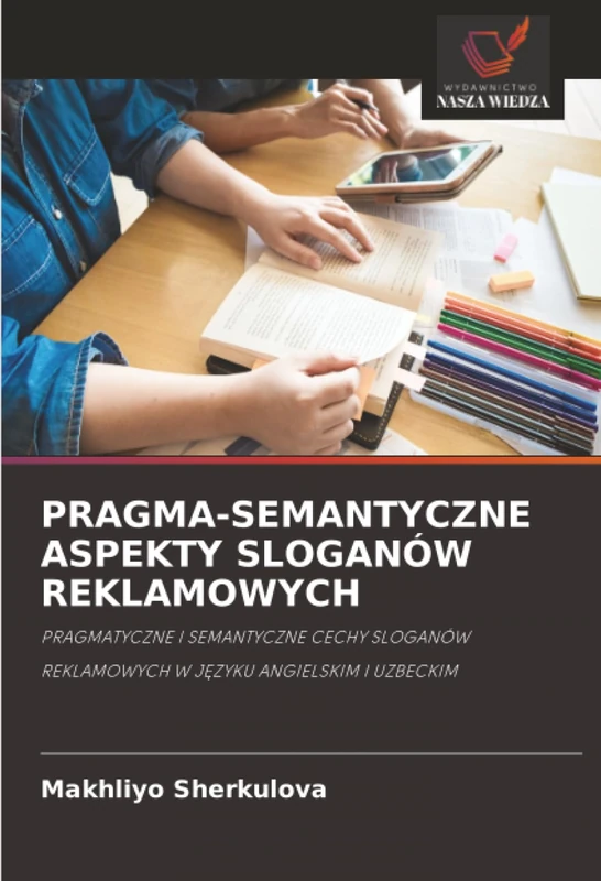 PRAGMA-SEMANTYCZNE ASPEKTY SLOGANÓW REKLAMOWYCH: PRAGMATYCZNE I SEMANTYCZNE CECHY SLOGANÓW REKLAMOWYCH W JĘZYKU ANGIELSKIM I UZBECKIM