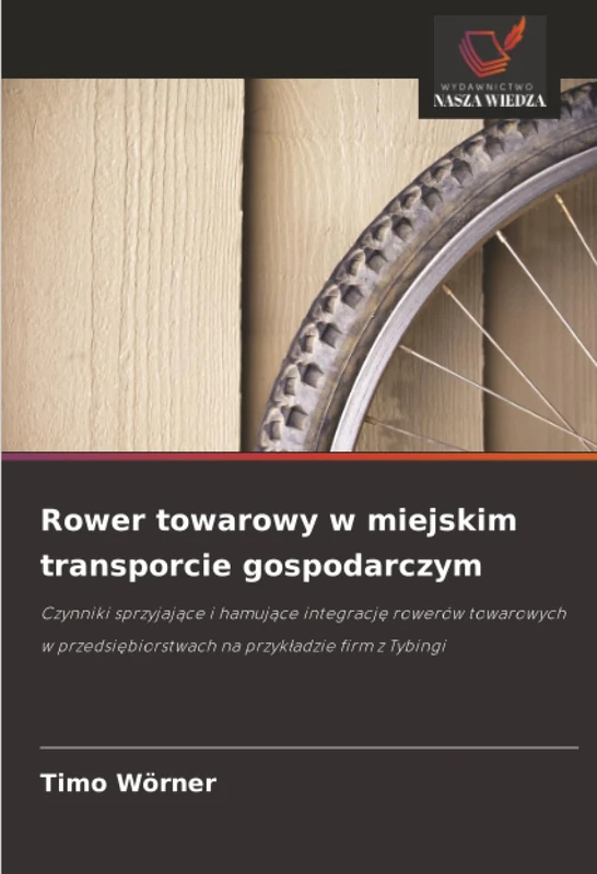 Rower towarowy w miejskim transporcie gospodarczym: Czynniki sprzyjające i hamujące integrację rowerów towarowych w przedsiębiorstwach na przykładzie firm z Tybingi