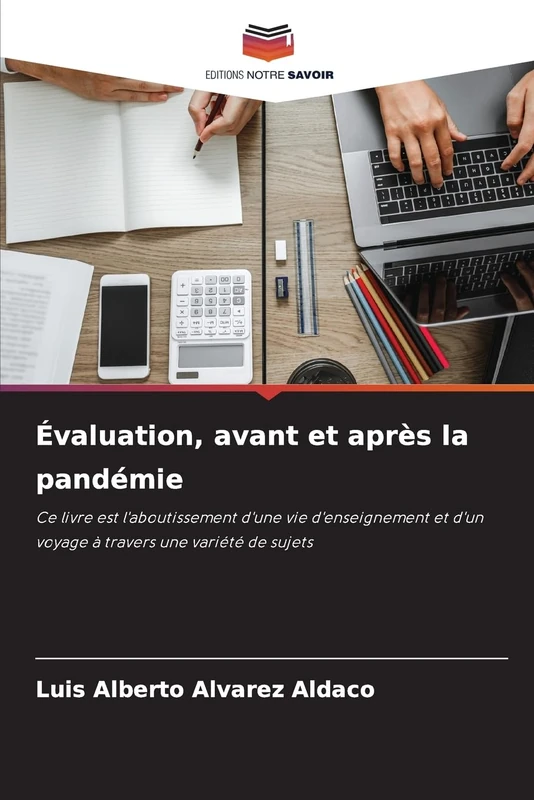 Évaluation, avant et après la pandémie: Ce livre est l'aboutissement d'une vie d'enseignement et d'un voyage à travers une variété de sujets