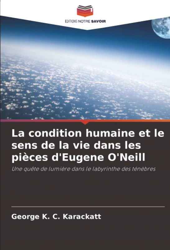 La condition humaine et le sens de la vie dans les pièces d'Eugene O'Neill: Une quête de lumière dans le labyrinthe des ténèbres