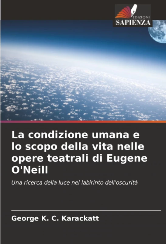 La condizione umana e lo scopo della vita nelle opere teatrali di Eugene O'Neill: Una ricerca della luce nel labirinto dell'oscurità
