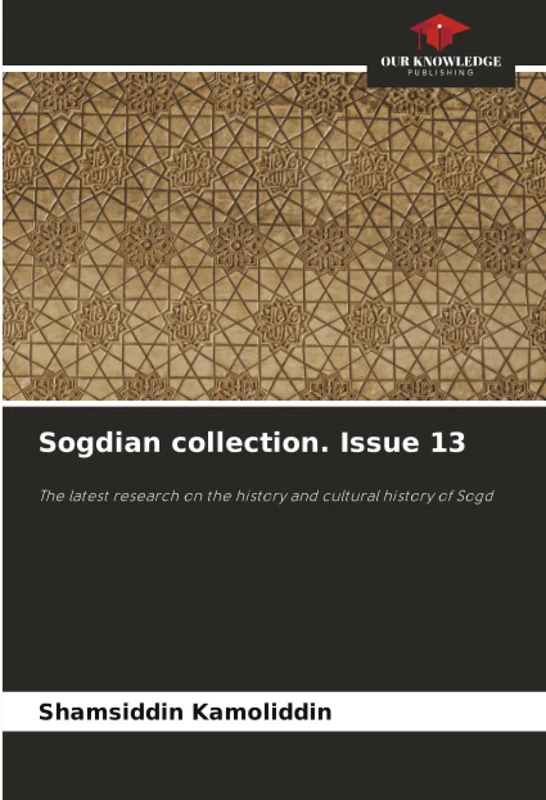 Sogdian collection. Issue 13: The latest research on the history and cultural history of Sogd