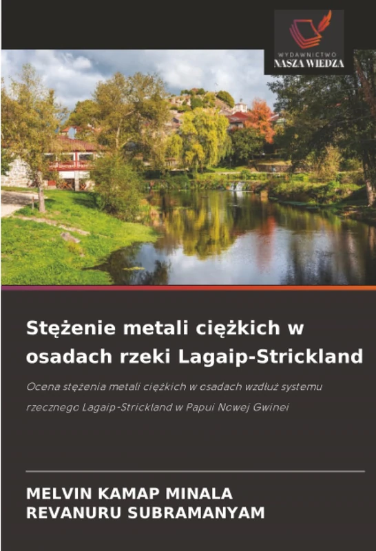 Stężenie metali ciężkich w osadach rzeki Lagaip-Strickland: Ocena stężenia metali ciężkich w osadach wzdłuż systemu rzecznego Lagaip-Strickland w ... Lagaip-Strickland w Papui Nowej Gwinei