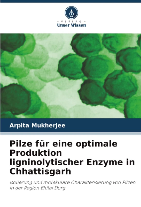 Pilze für eine optimale Produktion ligninolytischer Enzyme in Chhattisgarh: Isolierung und molekulare Charakterisierung von Pilzen in der Region Bhilai Durg