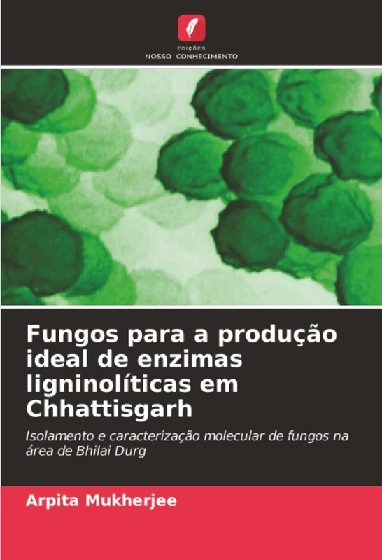 Fungos para a produção ideal de enzimas ligninolíticas em Chhattisgarh: Isolamento e caracterização molecular de fungos na área de Bhilai Durg