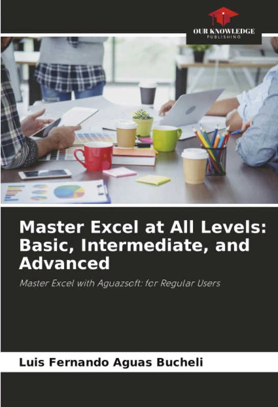 Master Excel at All Levels: Basic, Intermediate, and Advanced: Master Excel with Aguazsoft: for Regular Users
