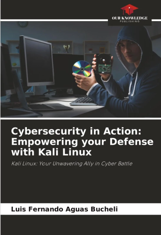 Cybersecurity in Action: Empowering your Defense with Kali Linux: Kali Linux: Your Unwavering Ally in Cyber Battle