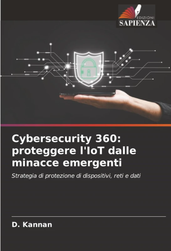 Cybersecurity 360: proteggere l'IoT dalle minacce emergenti: Strategia di protezione di dispositivi, reti e dati