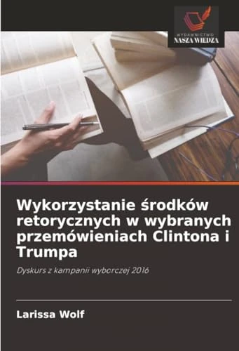Wykorzystanie środków retorycznych w wybranych przemówieniach Clintona i Trumpa: Dyskurs z kampanii wyborczej 2016