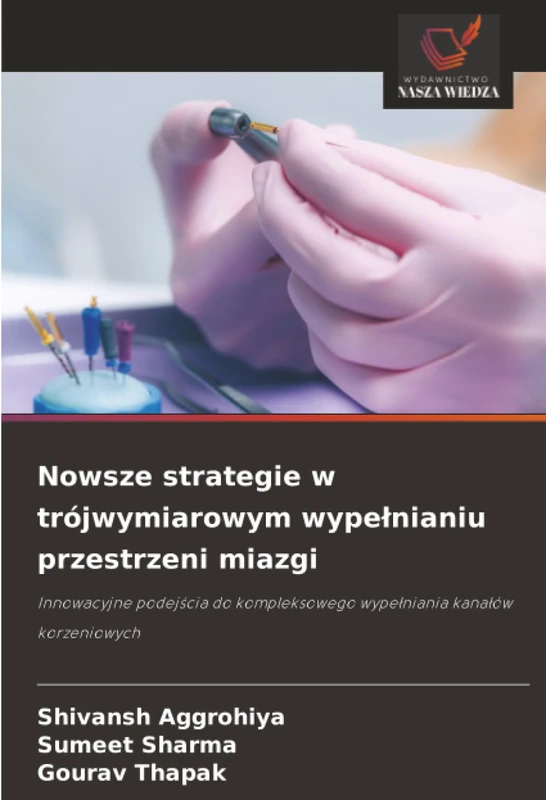 Nowsze strategie w trójwymiarowym wypełnianiu przestrzeni miazgi: Innowacyjne podejścia do kompleksowego wypełniania kanałów korzeniowych: Innowacyjne ... wype¿niania kana¿ów korzeniowych