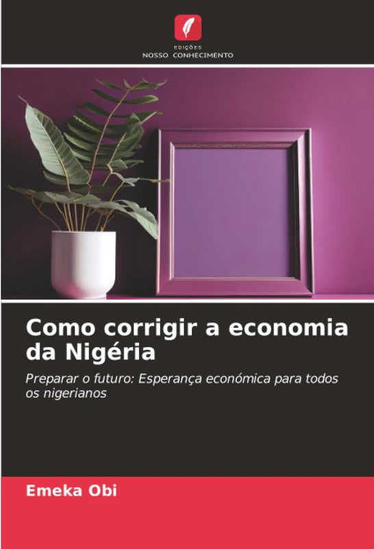 Como corrigir a economia da Nigéria: Preparar o futuro: Esperança económica para todos os nigerianos
