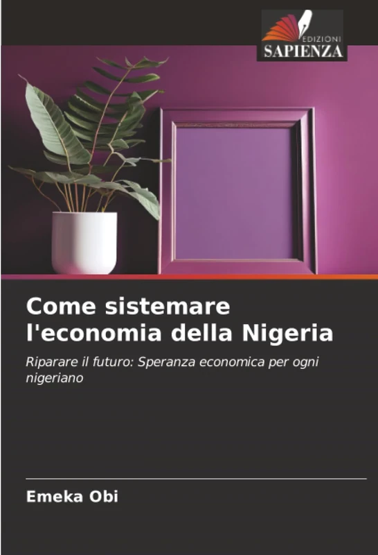 Come sistemare l'economia della Nigeria: Riparare il futuro: Speranza economica per ogni nigeriano
