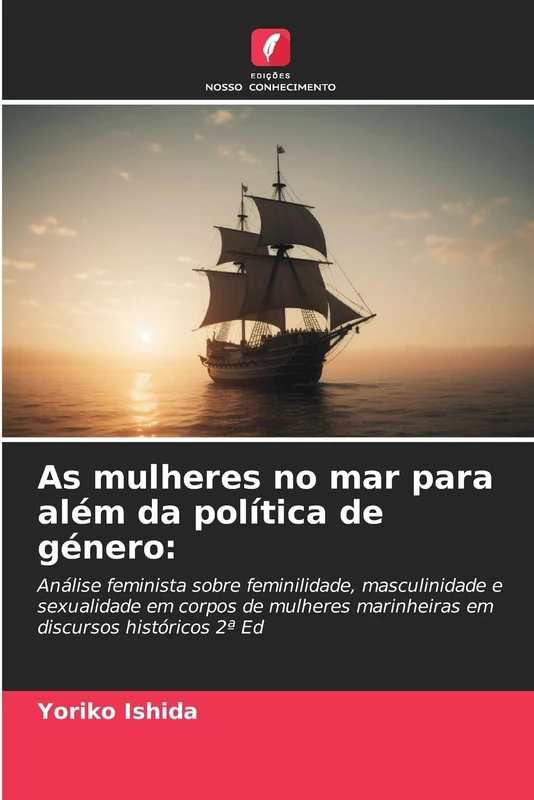 As mulheres no mar para além da política de género:: Análise feminista sobre feminilidade, masculinidade e sexualidade em corpos de mulheres marinheiras em discursos históricos 2ª Ed