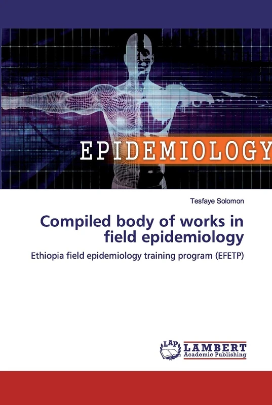 Compiled body of works in field epidemiology: Ethiopia field epidemiology training program (EFETP)