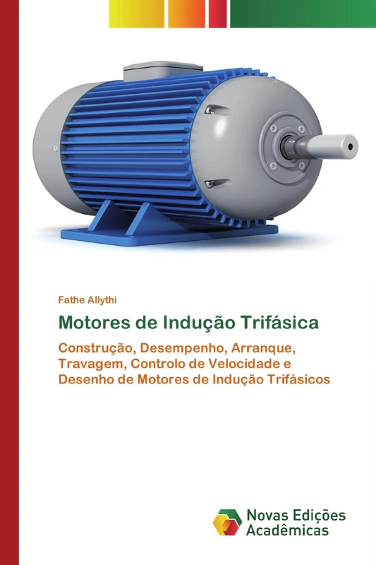 Motores de Indução Trifásica: Construção, Desempenho, Arranque, Travagem, Controlo de Velocidade e Desenho de Motores de Indução Trifásicos