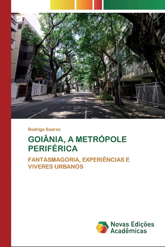GOIÂNIA, A METRÓPOLE PERIFÉRICA: FANTASMAGORIA, EXPERIÊNCIAS E VIVERES URBANOS