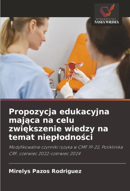 Propozycja edukacyjna mająca na celu zwiększenie wiedzy na temat niepłodności: Modyfikowalne czynniki ryzyka w CMF 19-22, Poliklinika CRF, czerwiec 2022-czerwiec 2024