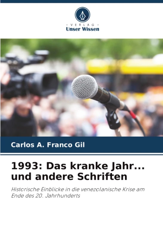 1993: Das kranke Jahr... und andere Schriften: Historische Einblicke in die venezolanische Krise am Ende des 20. Jahrhunderts