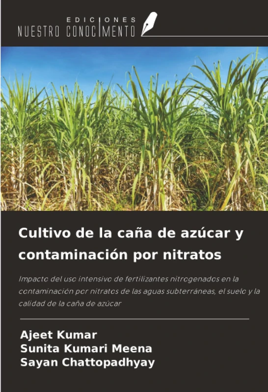 Cultivo de la caña de azúcar y contaminación por nitratos: Impacto del uso intensivo de fertilizantes nitrogenados en la contaminación por nitratos de ... el suelo y la calidad de la caña de azúcar