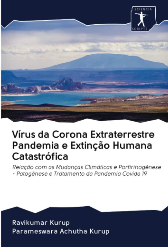 Vírus da Corona Extraterrestre Pandemia e Extinção Humana Catastrófica: Relação com as Mudanças Climáticas e Porfirinogênese - Patogênese e Tratamento da Pandemia Covida 19