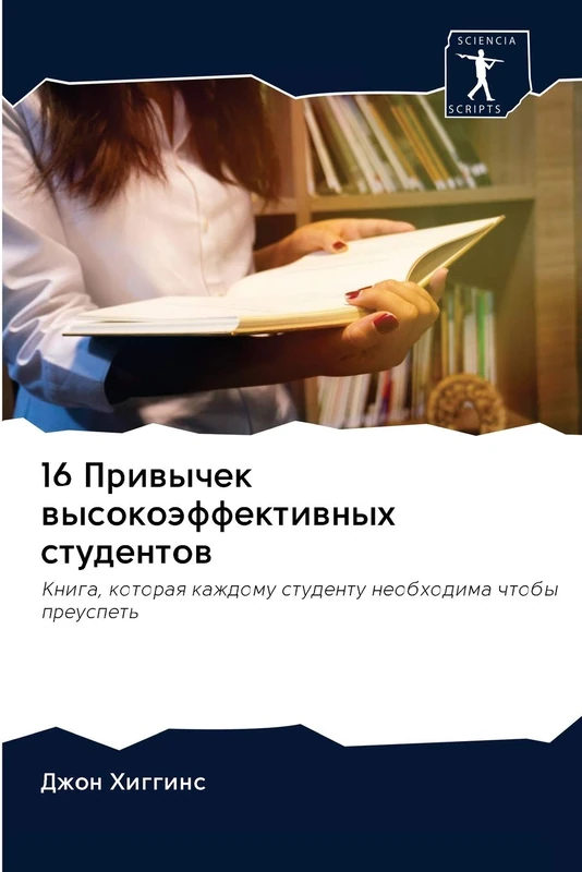 16 Привычек высокоэффективных студентов: Книга, которая каждому студенту необходима чтобы преуспеть: Kniga, kotoraq kazhdomu studentu neobhodima chtoby preuspet'