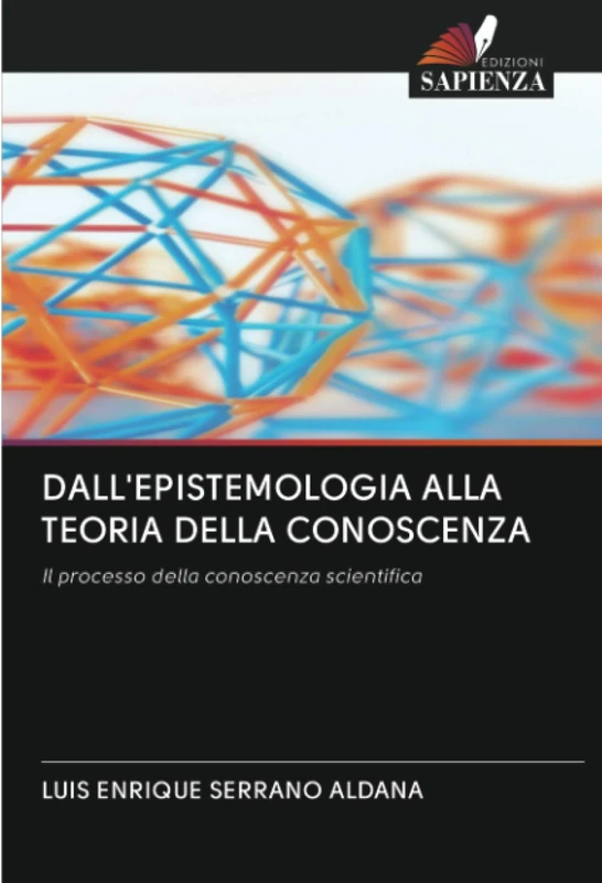 DALL'EPISTEMOLOGIA ALLA TEORIA DELLA CONOSCENZA: Il processo della conoscenza scientifica