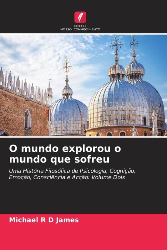 O mundo explorou o mundo que sofreu: Uma História Filosófica de Psicologia, Cognição, Emoção, Consciência e Acção: Volume Dois