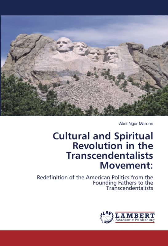 Cultural and Spiritual Revolution in the Transcendentalists Movement:: Redefinition of the American Politics from the Founding Fathers to theTranscendentalists