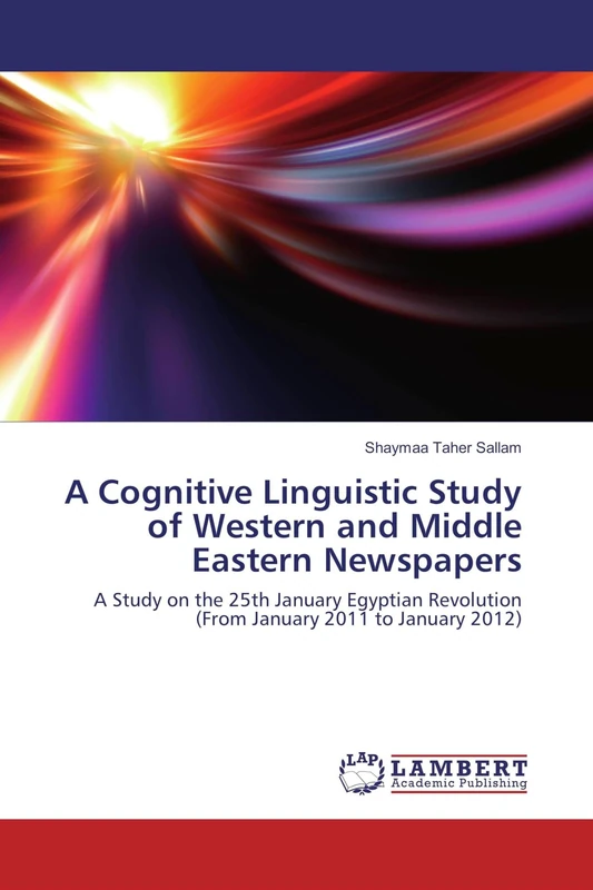 A Cognitive Linguistic Study of Western and Middle Eastern Newspapers: A Study on the 25th January Egyptian Revolution (From January 2011 to January 2012) - Image 1