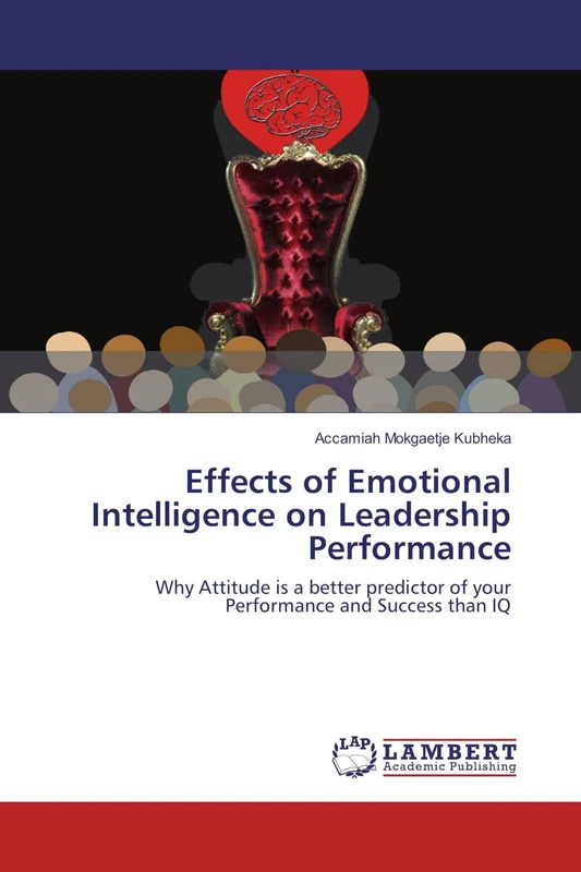 Effects of Emotional Intelligence on Leadership Performance: Why Attitude is a better predictor of your Performance and Success than IQ