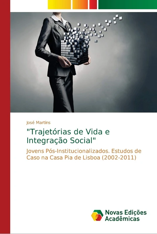 "Trajetórias de Vida e Integração Social": Jovens Pós-Institucionalizados. Estudos de Caso na Casa Pia de Lisboa (2002-2011)