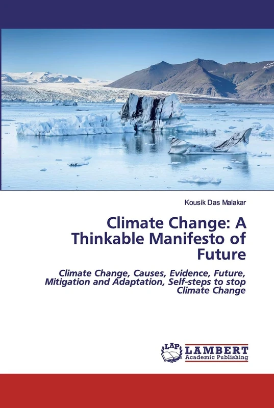 Climate Change: A Thinkable Manifesto of Future: Climate Change, Causes, Evidence, Future, Mitigation and Adaptation, Self-steps to stop Climate Change