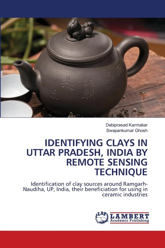 IDENTIFYING CLAYS IN UTTAR PRADESH, INDIA BY REMOTE SENSING TECHNIQUE: Identification of clay sources around Ramgarh-Naudiha, UP, India, their beneficiation for using in ceramic industries
