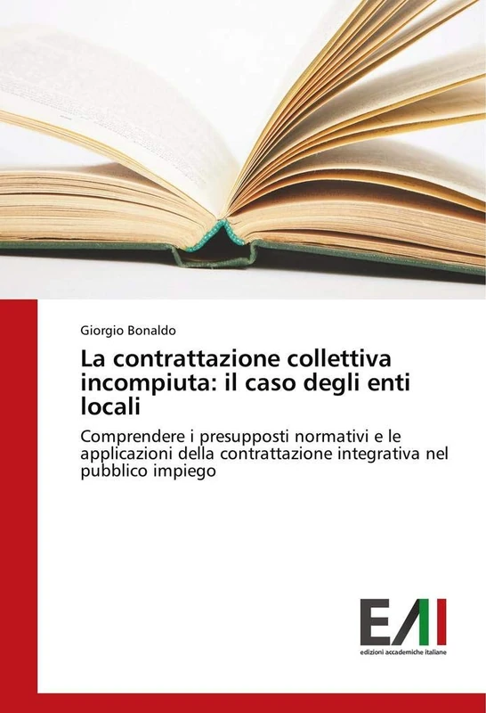 La contrattazione collettiva incompiuta: il caso degli enti locali: Comprendere i presupposti normativi e le applicazioni della contrattazione integrativa nel pubblico impiego