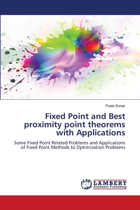 Fixed Point and Best proximity point theorems with Applications: Some Fixed Point Related Problems and Applications of Fixed Point Methods to Optimization Problems - Image 1