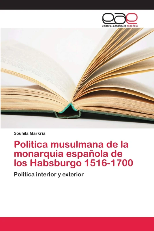 Politica musulmana de la monarquia española de los Habsburgo 1516-1700: Politica interior y exterior