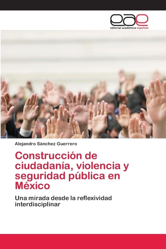Construcción de ciudadanía, violencia y seguridad pública en México: Una mirada desde la reflexividad interdisciplinar