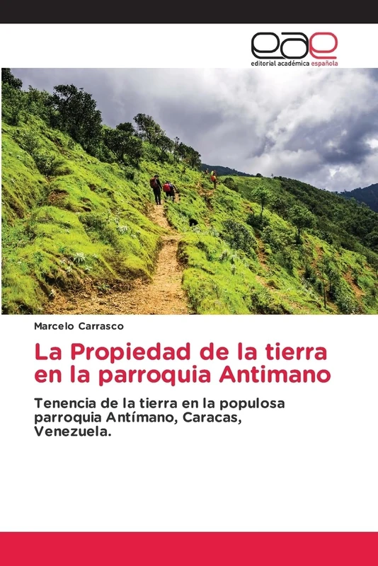 La Propiedad de la tierra en la parroquia Antimano: Tenencia de la tierra en la populosa parroquia Antímano, Caracas,Venezuela.